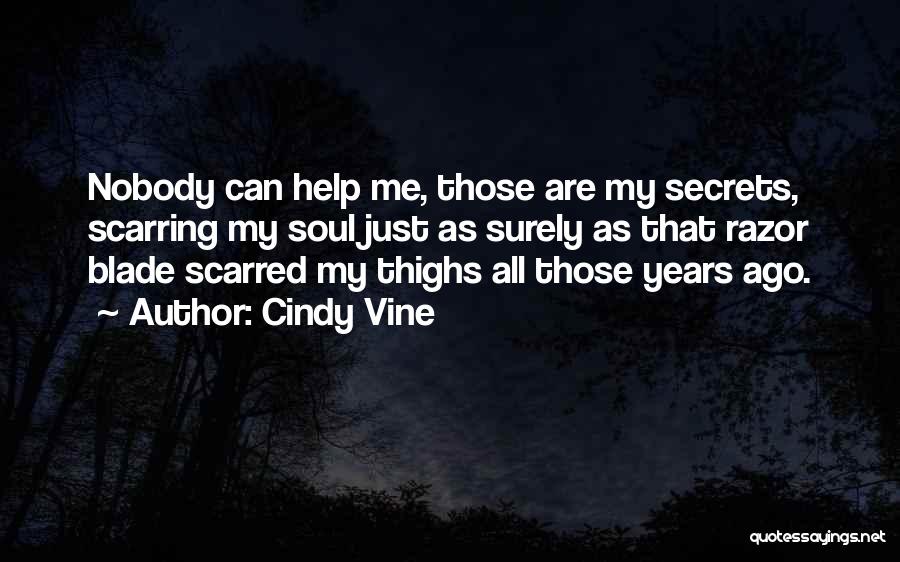 Cindy Vine Quotes: Nobody Can Help Me, Those Are My Secrets, Scarring My Soul Just As Surely As That Razor Blade Scarred My