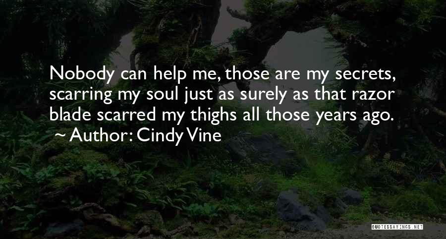 Cindy Vine Quotes: Nobody Can Help Me, Those Are My Secrets, Scarring My Soul Just As Surely As That Razor Blade Scarred My