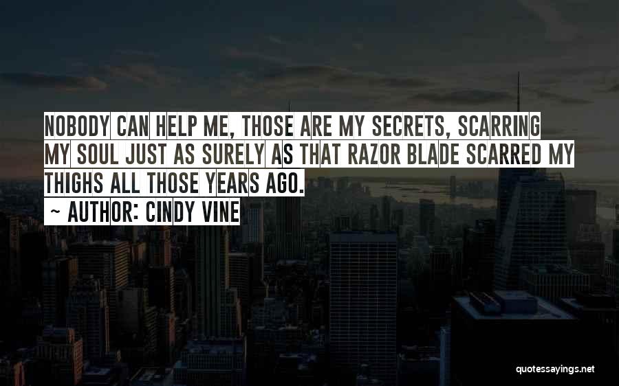 Cindy Vine Quotes: Nobody Can Help Me, Those Are My Secrets, Scarring My Soul Just As Surely As That Razor Blade Scarred My