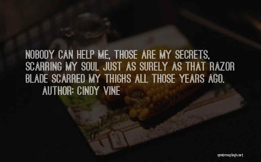 Cindy Vine Quotes: Nobody Can Help Me, Those Are My Secrets, Scarring My Soul Just As Surely As That Razor Blade Scarred My