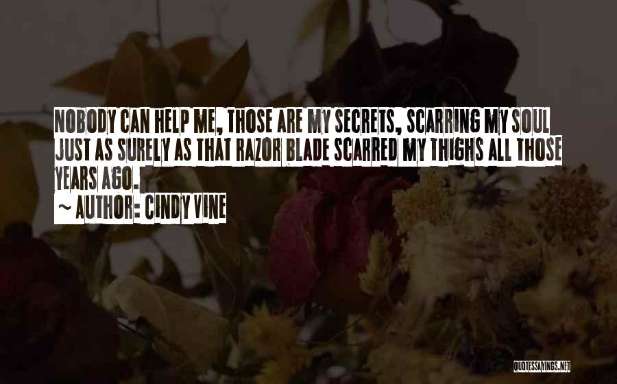 Cindy Vine Quotes: Nobody Can Help Me, Those Are My Secrets, Scarring My Soul Just As Surely As That Razor Blade Scarred My