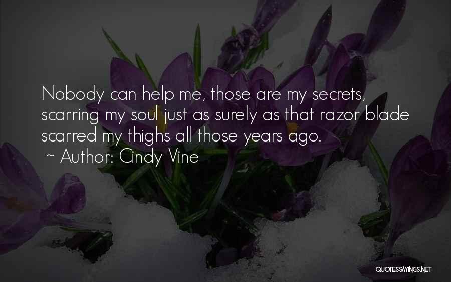 Cindy Vine Quotes: Nobody Can Help Me, Those Are My Secrets, Scarring My Soul Just As Surely As That Razor Blade Scarred My