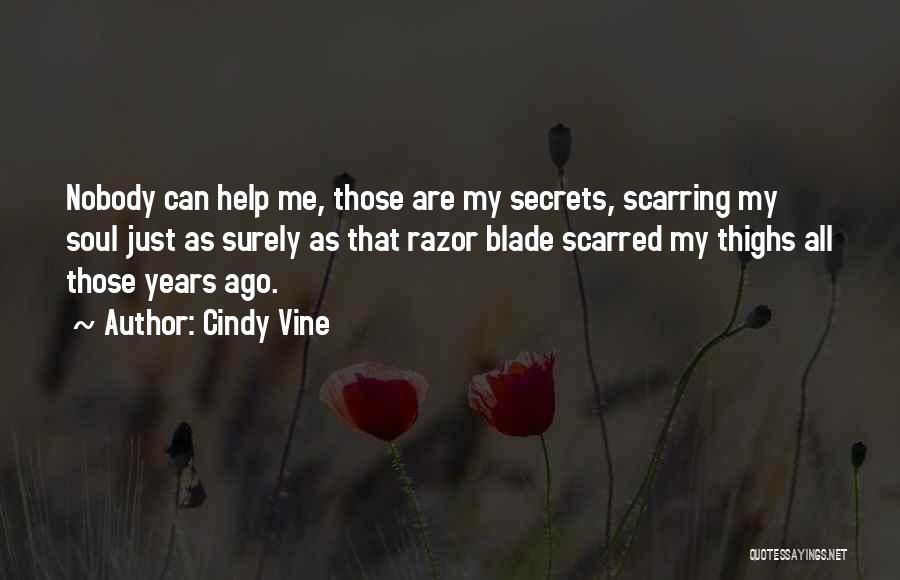 Cindy Vine Quotes: Nobody Can Help Me, Those Are My Secrets, Scarring My Soul Just As Surely As That Razor Blade Scarred My