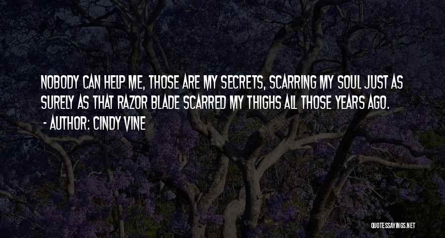 Cindy Vine Quotes: Nobody Can Help Me, Those Are My Secrets, Scarring My Soul Just As Surely As That Razor Blade Scarred My