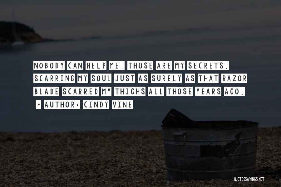 Cindy Vine Quotes: Nobody Can Help Me, Those Are My Secrets, Scarring My Soul Just As Surely As That Razor Blade Scarred My