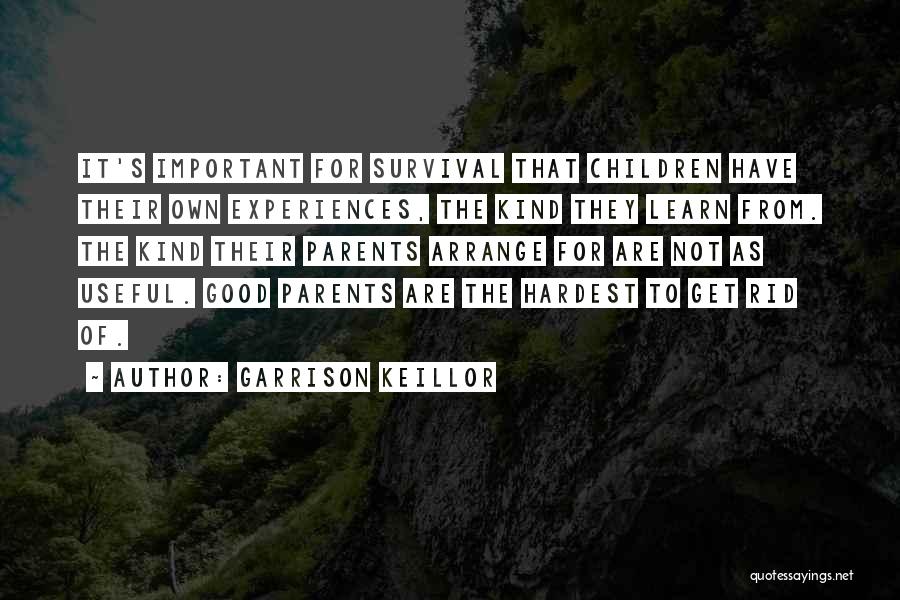 Garrison Keillor Quotes: It's Important For Survival That Children Have Their Own Experiences, The Kind They Learn From. The Kind Their Parents Arrange