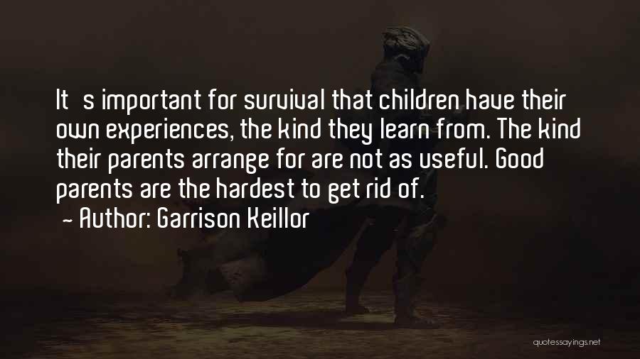 Garrison Keillor Quotes: It's Important For Survival That Children Have Their Own Experiences, The Kind They Learn From. The Kind Their Parents Arrange