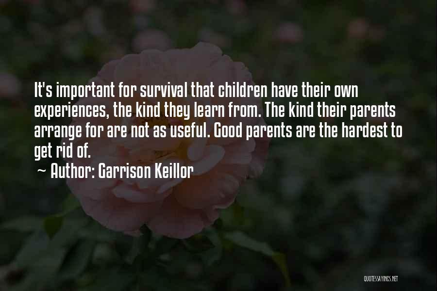 Garrison Keillor Quotes: It's Important For Survival That Children Have Their Own Experiences, The Kind They Learn From. The Kind Their Parents Arrange
