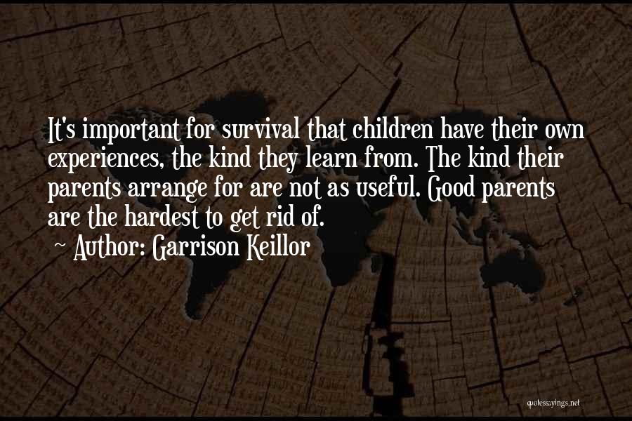 Garrison Keillor Quotes: It's Important For Survival That Children Have Their Own Experiences, The Kind They Learn From. The Kind Their Parents Arrange