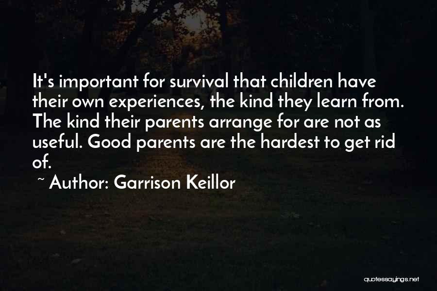 Garrison Keillor Quotes: It's Important For Survival That Children Have Their Own Experiences, The Kind They Learn From. The Kind Their Parents Arrange