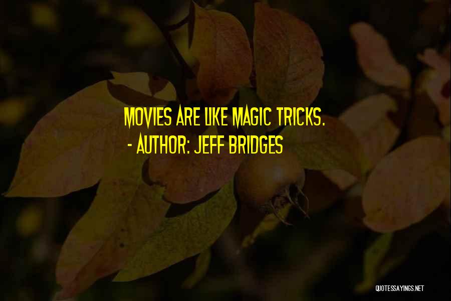 Jeff Bridges Quotes: Movies Are Like Magic Tricks.