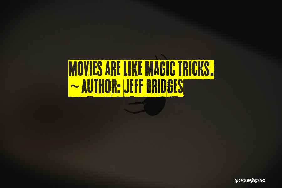 Jeff Bridges Quotes: Movies Are Like Magic Tricks.