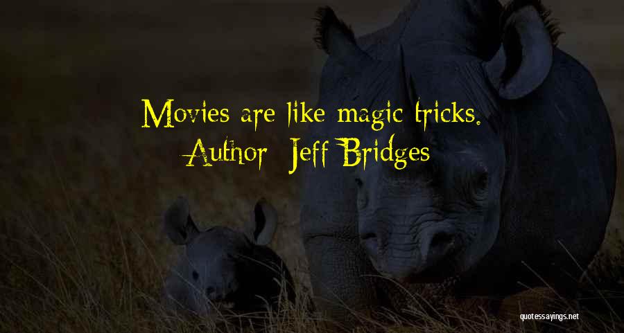 Jeff Bridges Quotes: Movies Are Like Magic Tricks.