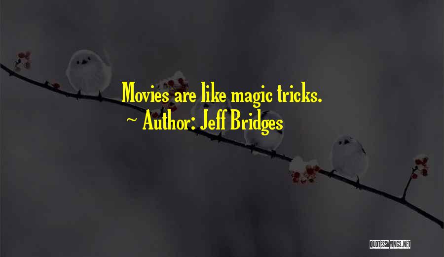 Jeff Bridges Quotes: Movies Are Like Magic Tricks.