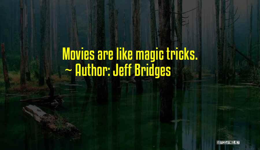 Jeff Bridges Quotes: Movies Are Like Magic Tricks.