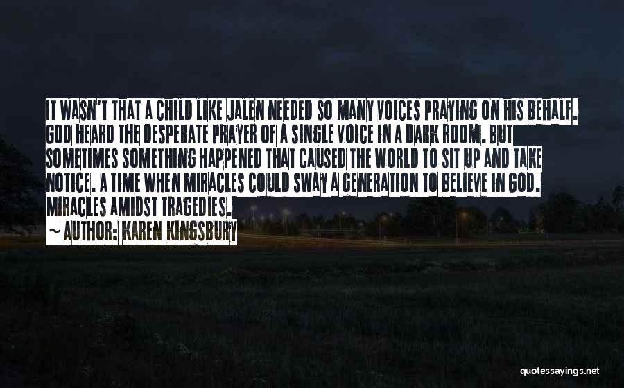 Karen Kingsbury Quotes: It Wasn't That A Child Like Jalen Needed So Many Voices Praying On His Behalf. God Heard The Desperate Prayer