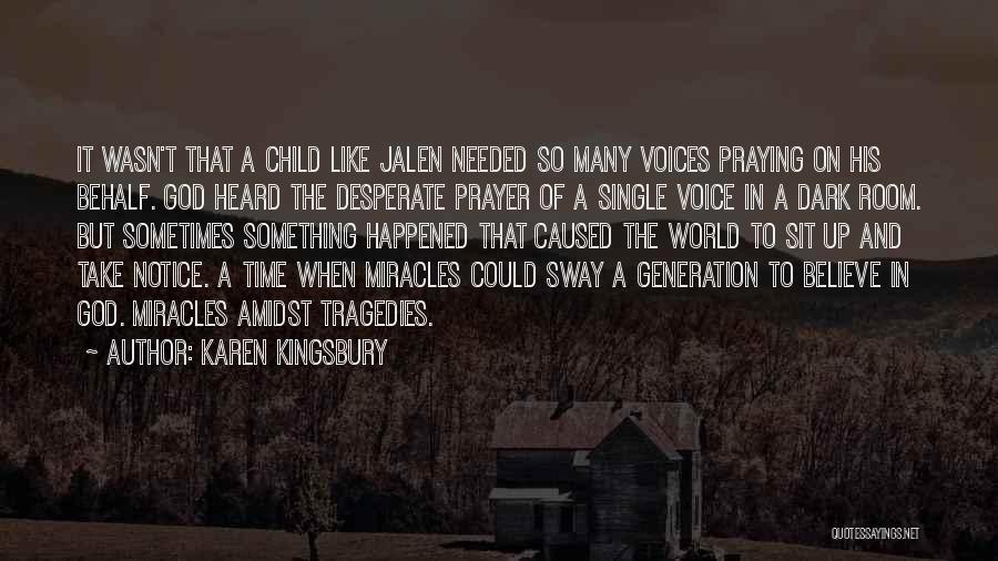 Karen Kingsbury Quotes: It Wasn't That A Child Like Jalen Needed So Many Voices Praying On His Behalf. God Heard The Desperate Prayer