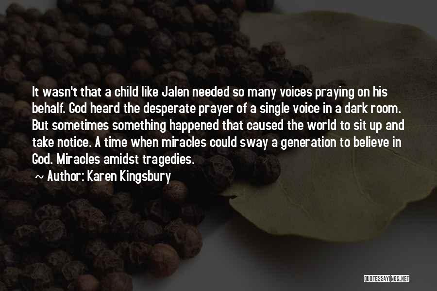 Karen Kingsbury Quotes: It Wasn't That A Child Like Jalen Needed So Many Voices Praying On His Behalf. God Heard The Desperate Prayer