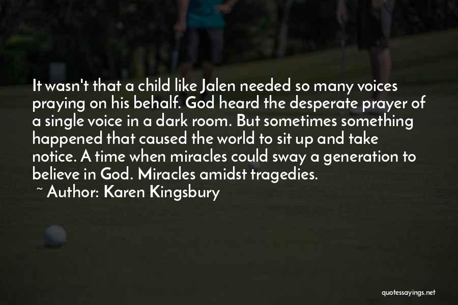 Karen Kingsbury Quotes: It Wasn't That A Child Like Jalen Needed So Many Voices Praying On His Behalf. God Heard The Desperate Prayer