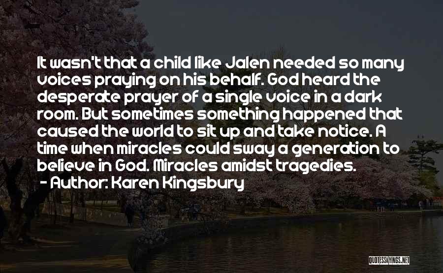Karen Kingsbury Quotes: It Wasn't That A Child Like Jalen Needed So Many Voices Praying On His Behalf. God Heard The Desperate Prayer