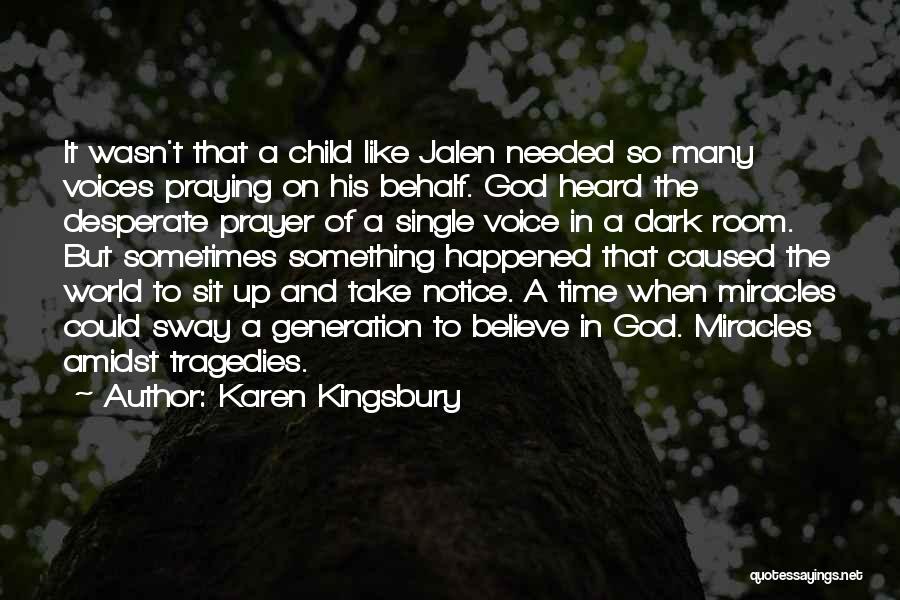 Karen Kingsbury Quotes: It Wasn't That A Child Like Jalen Needed So Many Voices Praying On His Behalf. God Heard The Desperate Prayer