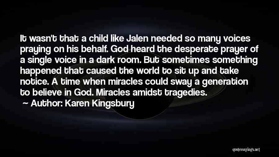 Karen Kingsbury Quotes: It Wasn't That A Child Like Jalen Needed So Many Voices Praying On His Behalf. God Heard The Desperate Prayer