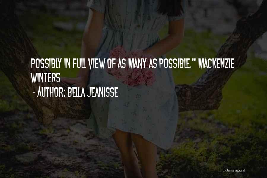 Bella Jeanisse Quotes: Possibly In Full View Of As Many As Possible. Mackenzie Winters