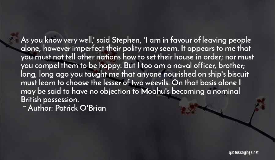 Patrick O'Brian Quotes: As You Know Very Well,' Said Stephen, 'i Am In Favour Of Leaving People Alone, However Imperfect Their Polity May