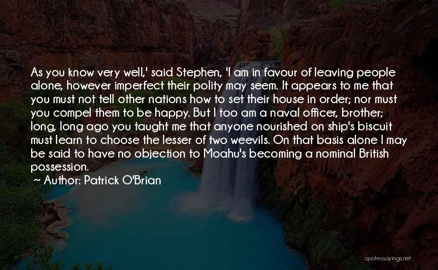 Patrick O'Brian Quotes: As You Know Very Well,' Said Stephen, 'i Am In Favour Of Leaving People Alone, However Imperfect Their Polity May