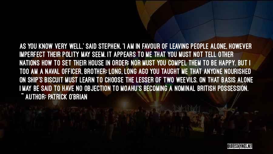 Patrick O'Brian Quotes: As You Know Very Well,' Said Stephen, 'i Am In Favour Of Leaving People Alone, However Imperfect Their Polity May