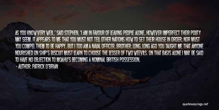 Patrick O'Brian Quotes: As You Know Very Well,' Said Stephen, 'i Am In Favour Of Leaving People Alone, However Imperfect Their Polity May