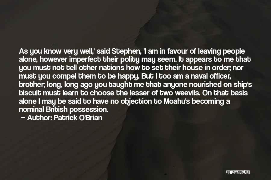 Patrick O'Brian Quotes: As You Know Very Well,' Said Stephen, 'i Am In Favour Of Leaving People Alone, However Imperfect Their Polity May