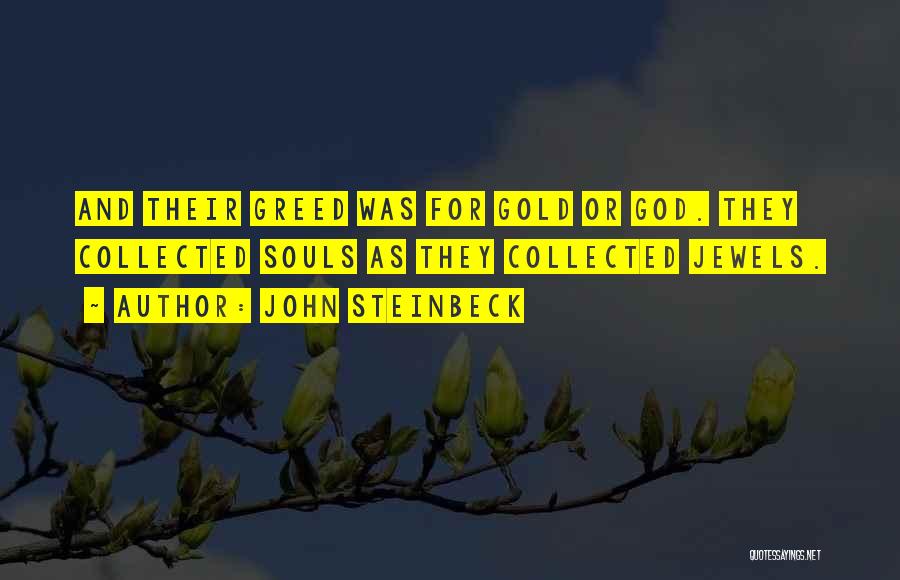 John Steinbeck Quotes: And Their Greed Was For Gold Or God. They Collected Souls As They Collected Jewels.