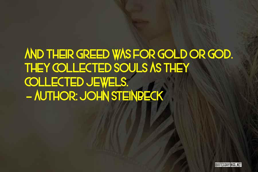 John Steinbeck Quotes: And Their Greed Was For Gold Or God. They Collected Souls As They Collected Jewels.