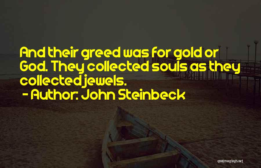 John Steinbeck Quotes: And Their Greed Was For Gold Or God. They Collected Souls As They Collected Jewels.