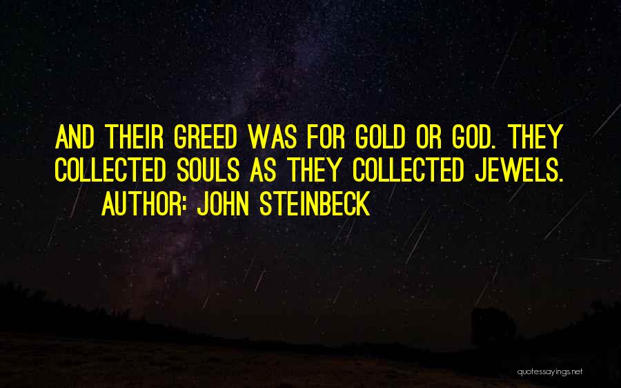 John Steinbeck Quotes: And Their Greed Was For Gold Or God. They Collected Souls As They Collected Jewels.