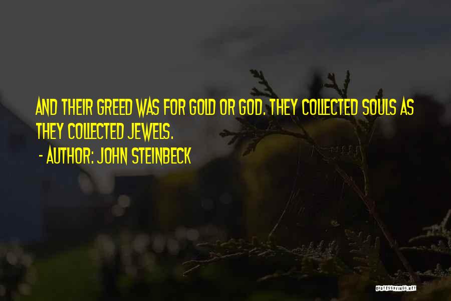 John Steinbeck Quotes: And Their Greed Was For Gold Or God. They Collected Souls As They Collected Jewels.