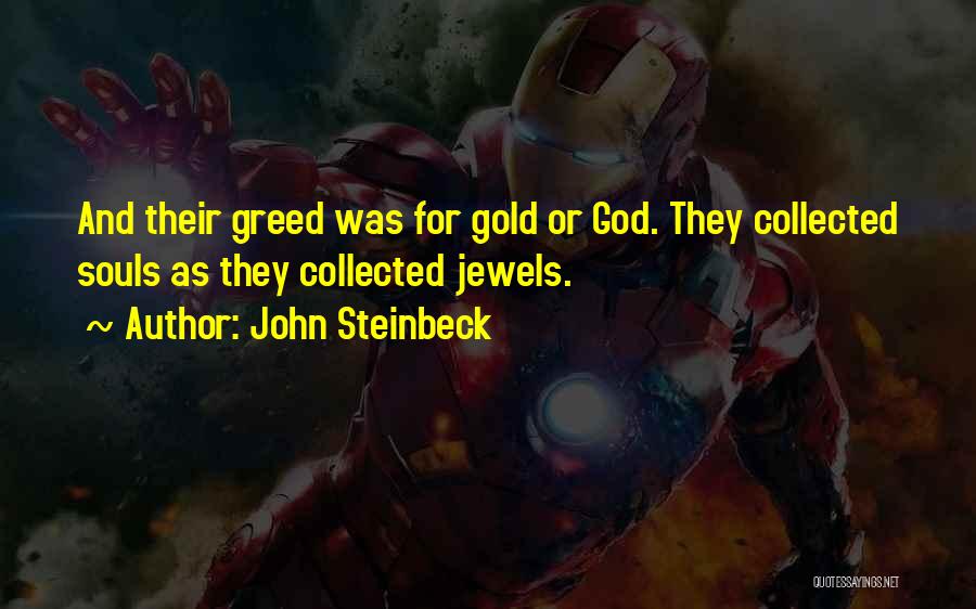 John Steinbeck Quotes: And Their Greed Was For Gold Or God. They Collected Souls As They Collected Jewels.