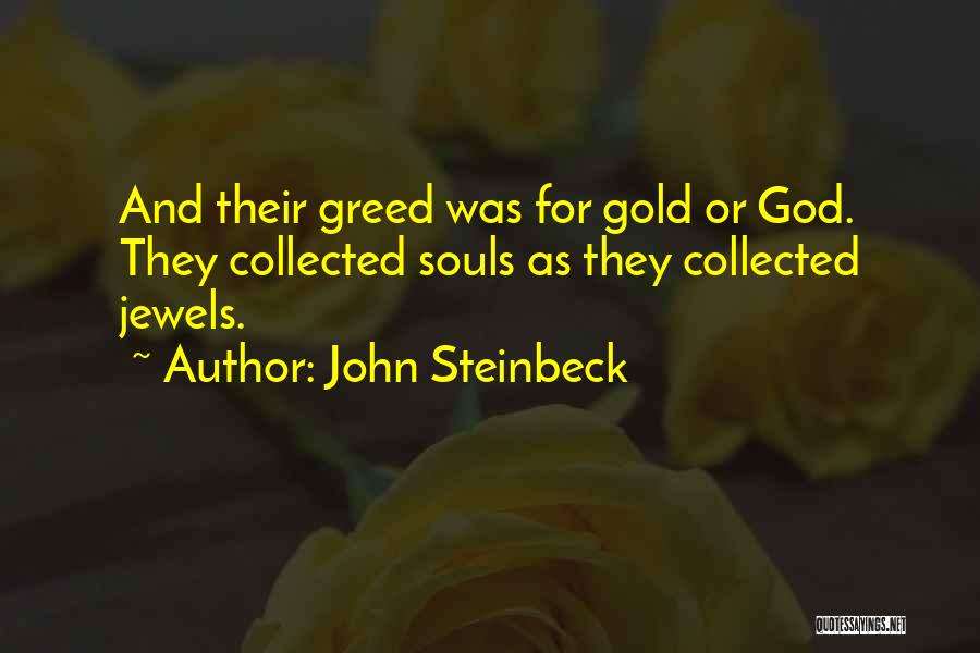 John Steinbeck Quotes: And Their Greed Was For Gold Or God. They Collected Souls As They Collected Jewels.