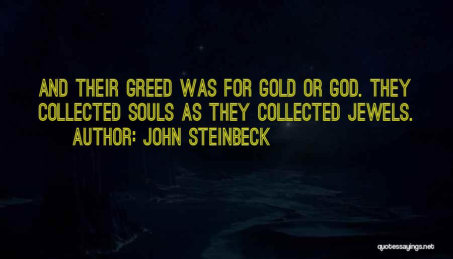 John Steinbeck Quotes: And Their Greed Was For Gold Or God. They Collected Souls As They Collected Jewels.
