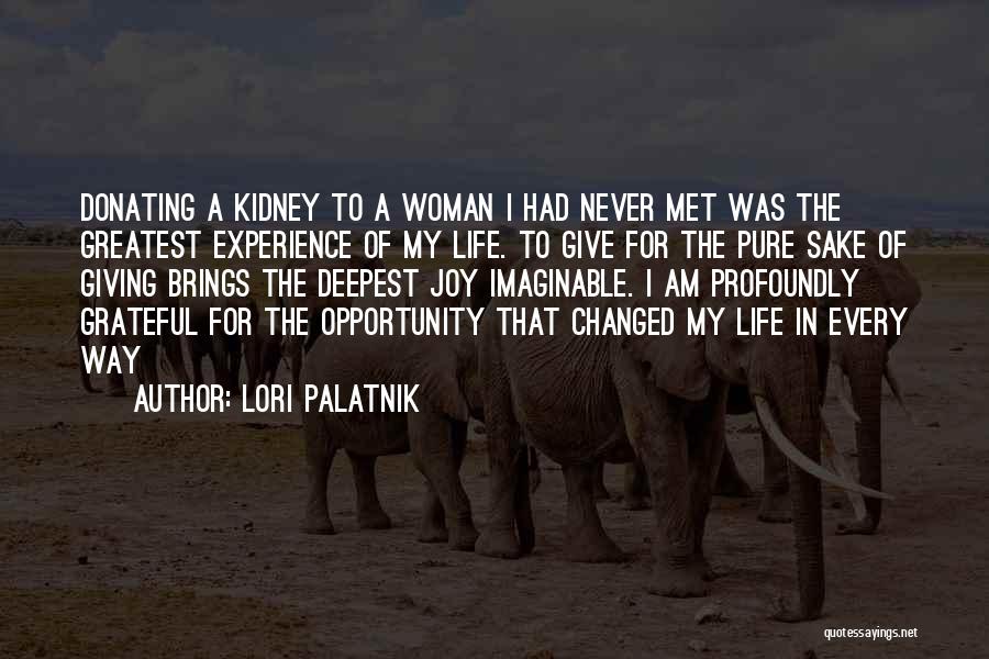 Lori Palatnik Quotes: Donating A Kidney To A Woman I Had Never Met Was The Greatest Experience Of My Life. To Give For