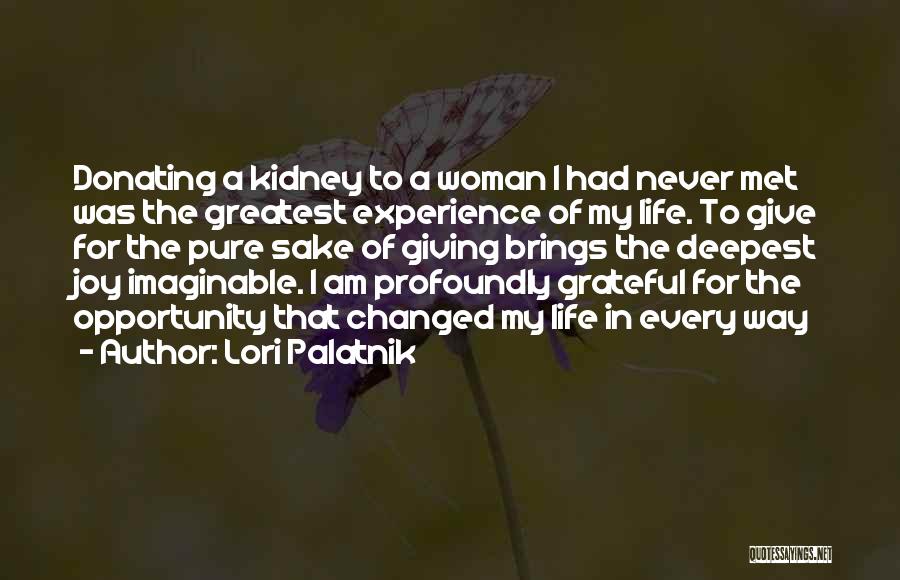 Lori Palatnik Quotes: Donating A Kidney To A Woman I Had Never Met Was The Greatest Experience Of My Life. To Give For