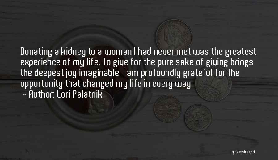 Lori Palatnik Quotes: Donating A Kidney To A Woman I Had Never Met Was The Greatest Experience Of My Life. To Give For