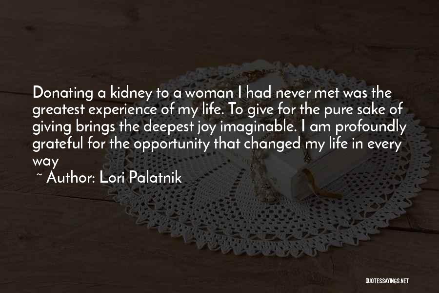 Lori Palatnik Quotes: Donating A Kidney To A Woman I Had Never Met Was The Greatest Experience Of My Life. To Give For