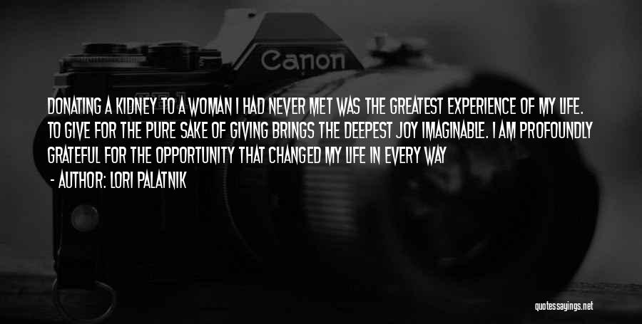 Lori Palatnik Quotes: Donating A Kidney To A Woman I Had Never Met Was The Greatest Experience Of My Life. To Give For