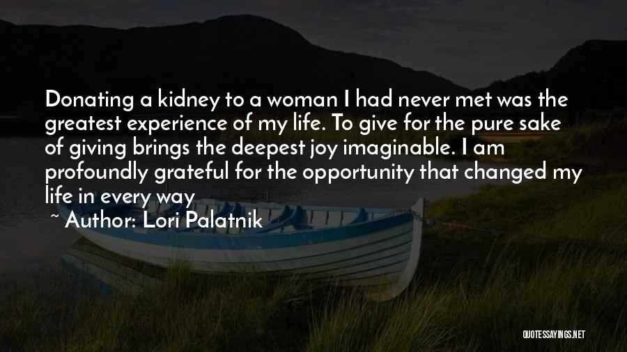 Lori Palatnik Quotes: Donating A Kidney To A Woman I Had Never Met Was The Greatest Experience Of My Life. To Give For