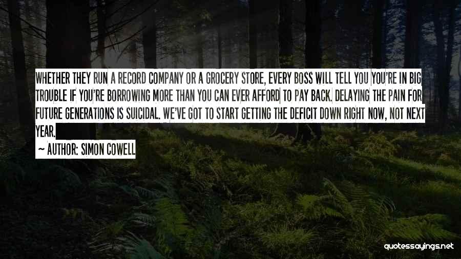 Simon Cowell Quotes: Whether They Run A Record Company Or A Grocery Store, Every Boss Will Tell You You're In Big Trouble If