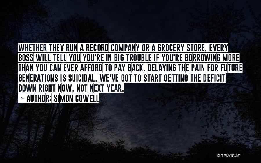 Simon Cowell Quotes: Whether They Run A Record Company Or A Grocery Store, Every Boss Will Tell You You're In Big Trouble If