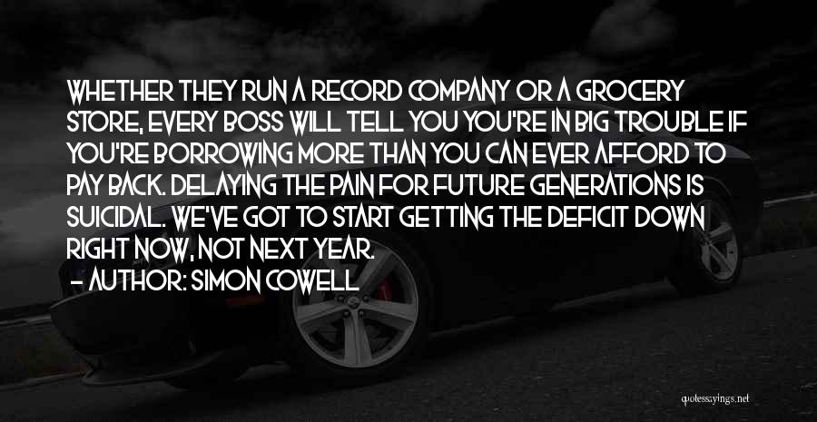 Simon Cowell Quotes: Whether They Run A Record Company Or A Grocery Store, Every Boss Will Tell You You're In Big Trouble If