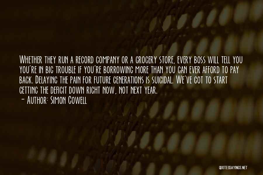 Simon Cowell Quotes: Whether They Run A Record Company Or A Grocery Store, Every Boss Will Tell You You're In Big Trouble If